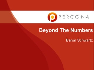 Beyond The Numbers
         Baron Schwartz
 