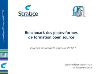 Les web-conférences du FFFOD 
Benchmark des plates-formes 
de formation open source 
Quelles nouveautés depuis 2012 ? 
Web-conférence du FFFOD 
04 novembre 2014 
 