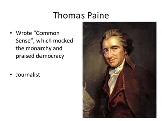 Thomas Paine Wrote “Common Sense”, which mocked the monarchy and praised democracy Journalist 