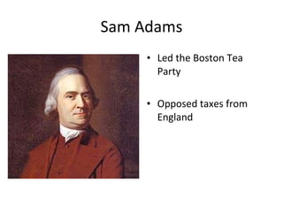 Sam Adams Led the Boston Tea Party Opposed taxes from England 