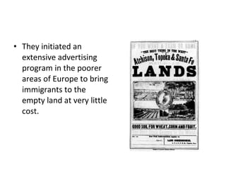 They initiated an extensive advertising program in the poorer areas of Europe to bring immigrants to the empty land at very little cost. 