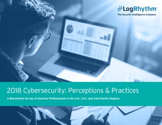 2018 Cybersecurity: Perceptions & Practices
A Benchmark Survey of Security Professionals in the U.S., U.K., and Asia-Pacific Regions
 