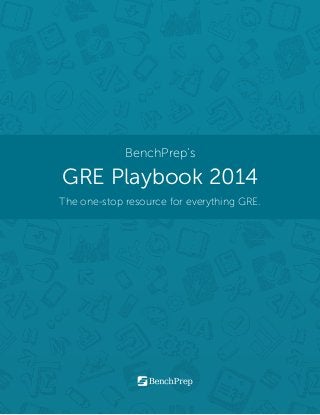 BenchPrep’s
GRE Playbook 2014
The one-stop resource for everything GRE.
 