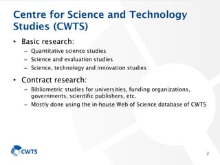 Centre for Science and Technology
Studies (CWTS)
• Basic research:
– Quantitative science studies
– Science and evaluation...