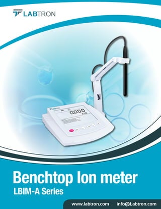 Benchtop Ion meter
LBIM-A Series
info@Labtron.com
www.labtron.com
 
