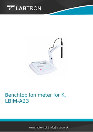 Benchtop Ion meter for K,
LBIM-A23
www.labtron.uk | info@labtron.uk
 