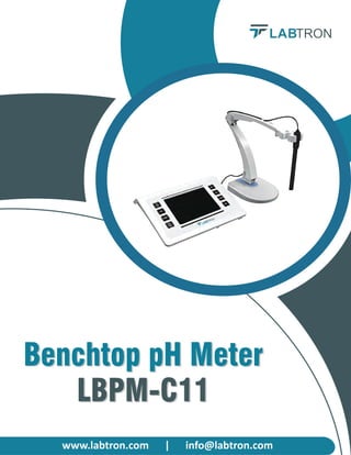 Benchtop pH Meter
LBPM-C11
www.labtron.com | info@labtron.com
Benchtop pH Meter
LBPM-C11
 