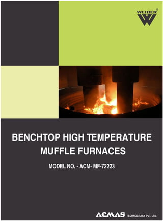 BENCHTOP HIGH TEMPERATURE
MUFFLE FURNACES
MODEL NO. - ACM- MF-72223
R
 