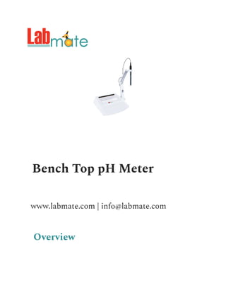 Bench Top pH Meter
www.labmate.com | info@labmate.com
Overview
 