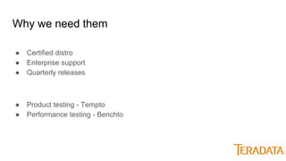 Why we need them
● Certified distro
● Enterprise support
● Quarterly releases
● Product testing - Tempto
● Performance testing - Benchto
 