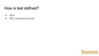 How is test defined?
● Java
● SQL convention based
 