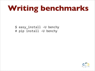 Writing benchmarks

 $	
  easy_install	
  -­‐U	
  benchy	
  
 #	
  pip	
  install	
  -­‐U	
  benchy
 