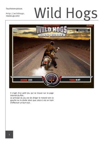 Wild Hogs
Touchstone picture.

http://wildhogs.
movies.go.com/




       Il s’agit d’un petit jeu qui se trouve sur la pa...