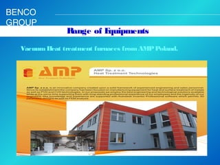 BENCO
GROUP

Range of E
quipments

Vacuum Heat treatment furnaces from AMP Poland.

 