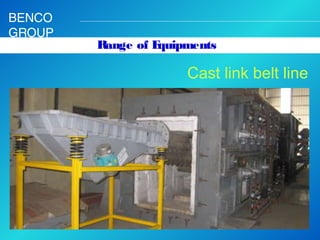 BENCO
GROUP

Range of E
quipments

Cast link belt line

 