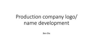 Production company logo/
name development
Ben Dix
 