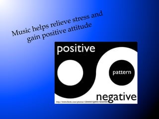 s and
stres
lieve ude
lps re e attit
ic he sitiv
Mus in po
ga

http://www.flickr.com/photos/12846697@N00/4832958771

 