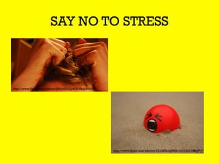 SAY NO TO STRESS

http://www.flickr.com/photos/26604660@N08/3345896050

http://www.flickr.com/photos/27238583@N06/3161095736

 