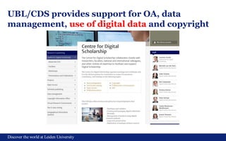 Discover the world at Leiden University
6
UBL/CDS provides support for OA, data
management, use of digital data and copyright
 