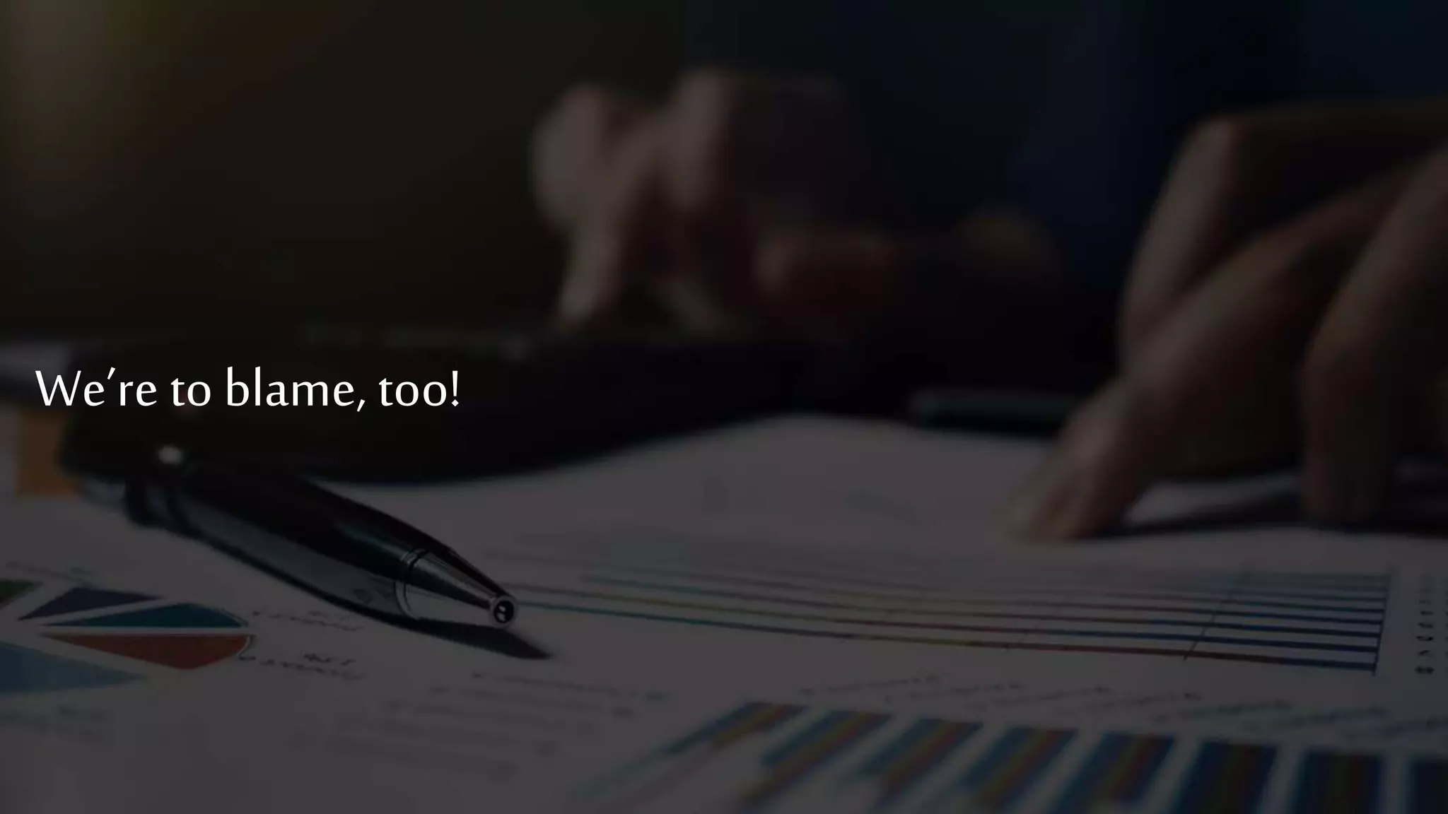 We’re to blame, too!
19
 