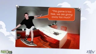 ”This game is too free, we are giving away too much”