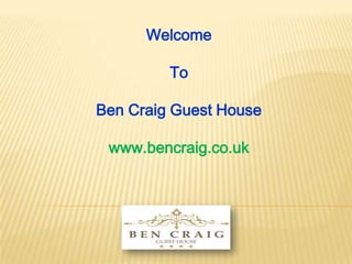 Welcome
To
Ben Craig Guest House
www.bencraig.co.uk
 
