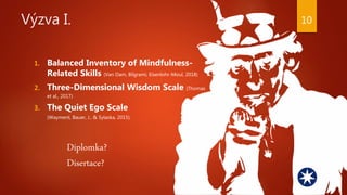 Výzva I.
1. Balanced Inventory of Mindfulness-
Related Skills (Van Dam, Bilgrami, Eisenlohr-Moul, 2018)
2. Three-Dimension...