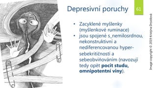 Depresivní poruchy
Image
copyright
©
2019
Kristýna
Drozdová
• Zacyklené myšlenky
(myšlenkové ruminace)
• jsou spojené s_ne...