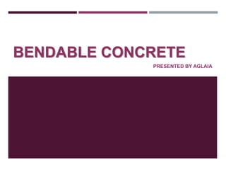 BENDABLE CONCRETE
PRESENTED BY AGLAIA
 