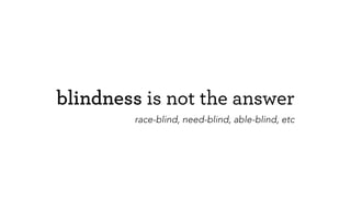 blindness is not the answer
race-blind, need-blind, able-blind, etc
 