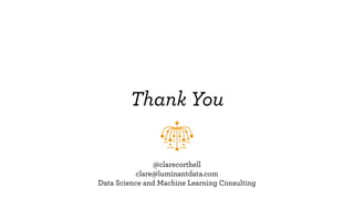 Thank You
@clarecorthell
clare@luminantdata.com
Data Science and Machine Learning Consulting
 