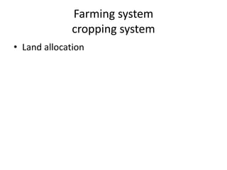 Farming system
cropping system
• Land allocation
 