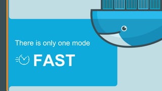 There is only one mode
FAST
 