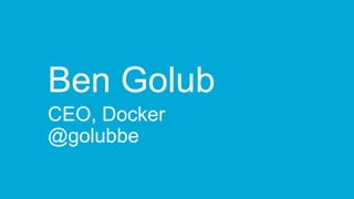 Ben Golub
CEO, Docker
@golubbe
 
