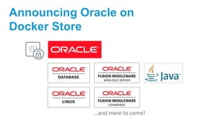 Announcing Oracle on
Docker Store
…and more to come!
 