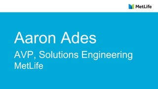 Aaron Ades
AVP, Solutions Engineering
MetLife
 