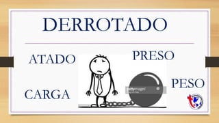 DERROTADO
PESO
CARGA
ATADO PRESO
 