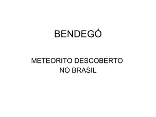 BENDEGÓ METEORITO DESCOBERTO  NO BRASIL 