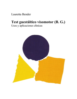 Lauretta Bender
Test guestáltico visomotor (B. G.)
Usos y aplicaciones clínicas
 