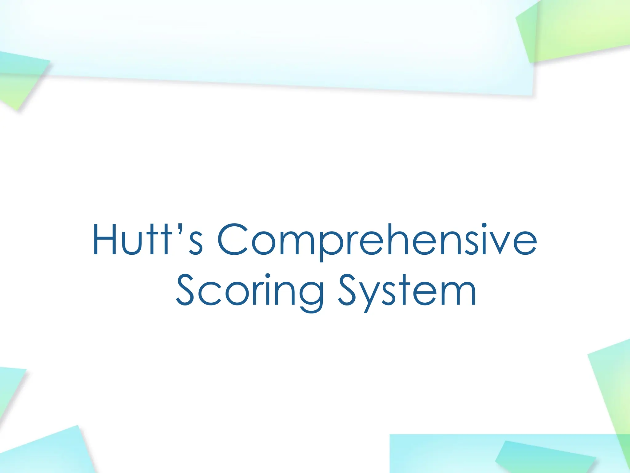 Hutt’s Comprehensive
Scoring System
 