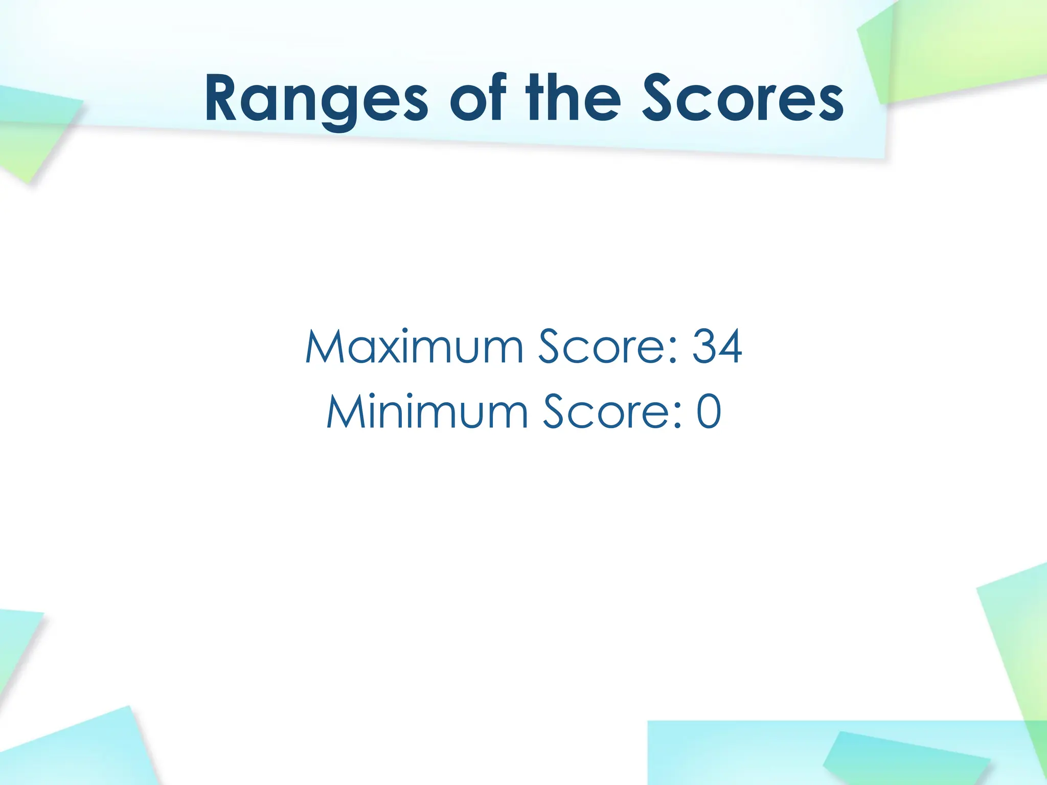Ranges of the Scores
Maximum Score: 34
Minimum Score: 0
 