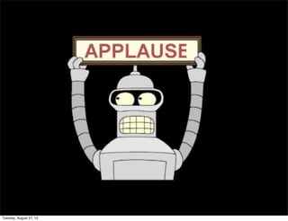 Tuesday, August 27, 13
 