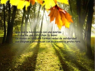 Que des la bienvenida con una sonrisa a todos los que estrechan tu mano: las manos extendidas forman redes de solidaridad que alegran y enriquecen con su presencia protectora. 