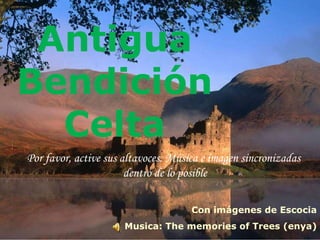 Antigua Bendición Celta Con imágenes de Escocia Musica: The memories of Trees (enya) Por favor, active sus altavoces. Música e imagen sincronizadas  dentro de lo posible 