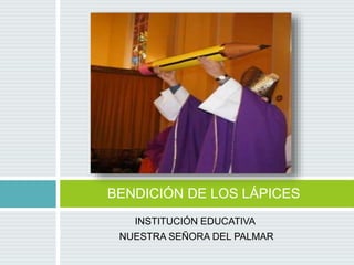 INSTITUCIÓN EDUCATIVA
NUESTRA SEÑORA DEL PALMAR
BENDICIÓN DE LOS LÁPICES
 