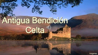 Antigua Bendición
Celta
Imágenes:
 