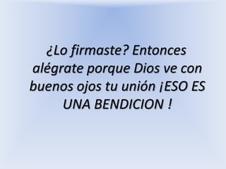   ¿Lo firmaste? Entonces alégrate porque Dios ve con buenos ojos tu unión ¡ESO ES UNA BENDICION !