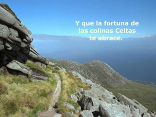 Y que la fortuna de las colinas Celtas te abrace.  