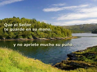 Que el Señor te guarde en su mano,y no apriete mucho su puño.