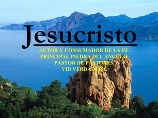 Jesucristo
AUTOR Y CONSUMADOR DE LA FE.
PRINCIPAL PIEDRA DEL ANGULO.
PASTOR DE PASTORES.
VID VERDADERA.

 